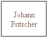 Text Box: Johann Fritscher 
