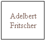Text Box: Adelbert Fritscher
