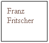 Text Box: Franz Fritscher
 
 
