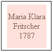 Text Box: Maria Klara Fritscher 1787
