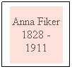Text Box: Anna Fiker 1828 - 1911
