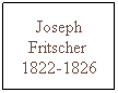 Text Box: Joseph Fritscher  1822-1826
