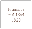 Text Box: Francisca Pelzl 1864-1928
