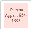 Text Box: Theresa Appel 1854-1896
